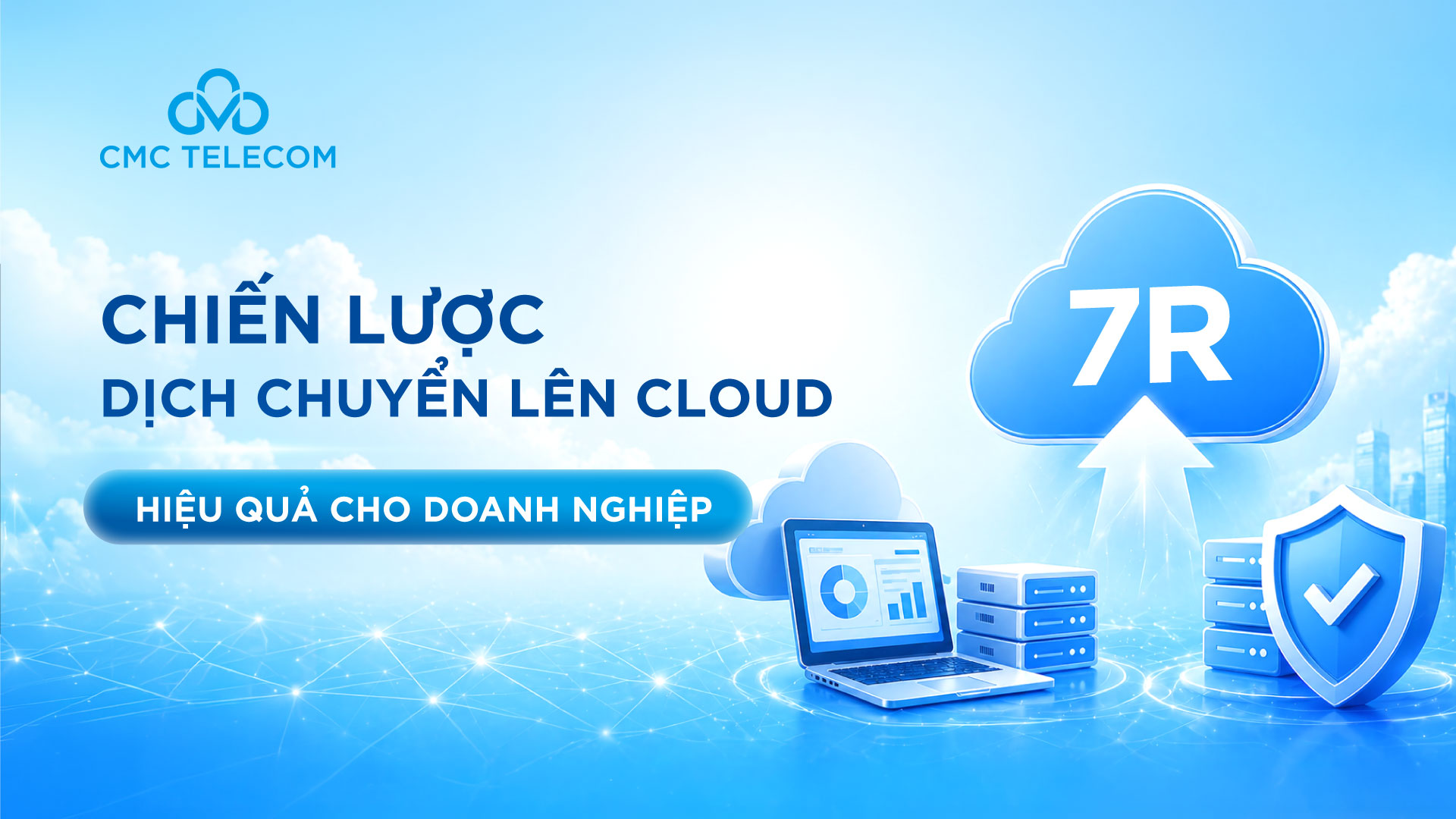 Chiến lược dịch chuyển Cloud: 7R và bài toán tăng trưởng bền vững cho doanh nghiệp